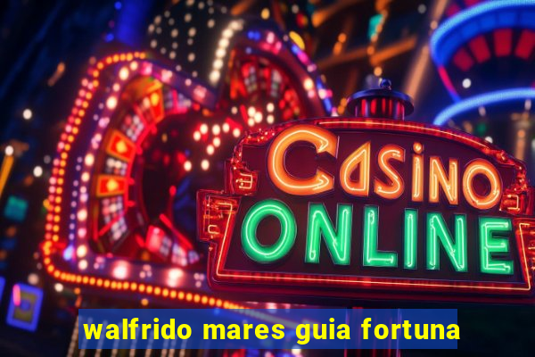 walfrido mares guia fortuna