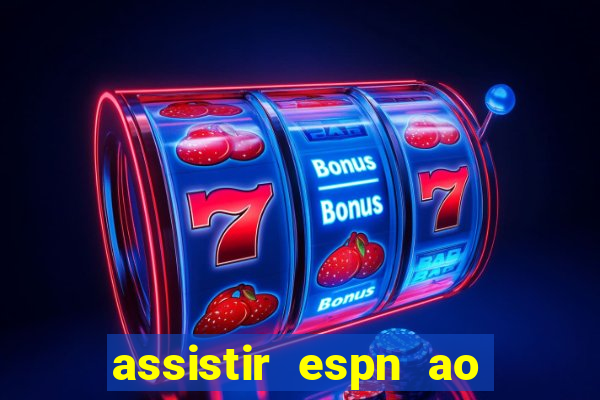 assistir espn ao vivo online gratis