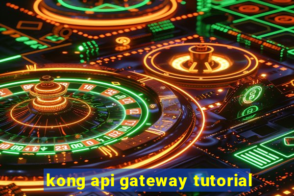 kong api gateway tutorial