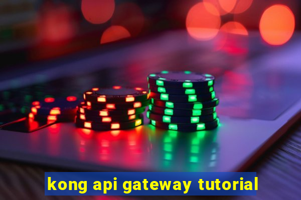 kong api gateway tutorial