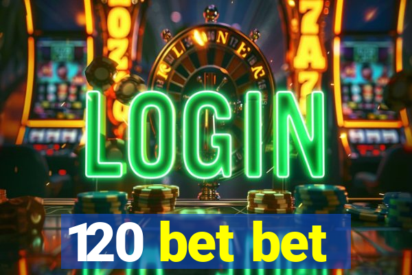 120 bet bet