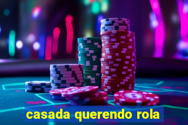 casada querendo rola