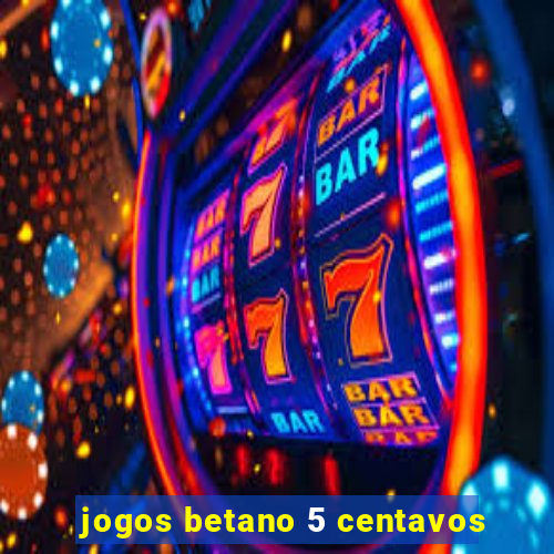 jogos betano 5 centavos