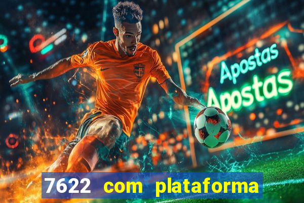 7622 com plataforma de jogos
