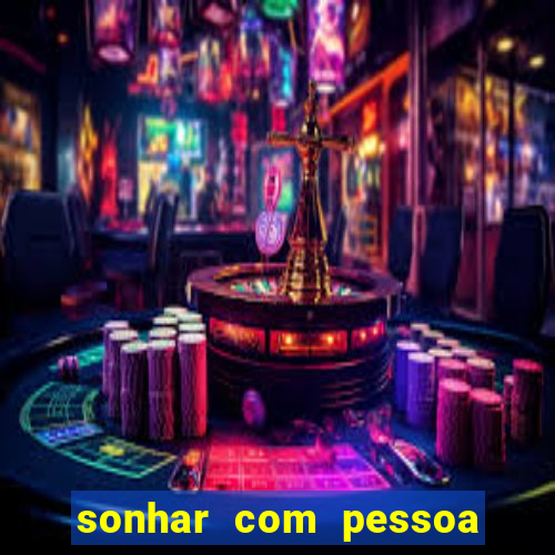 sonhar com pessoa falsa no jogo do bicho