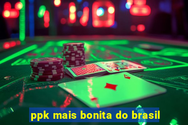 ppk mais bonita do brasil