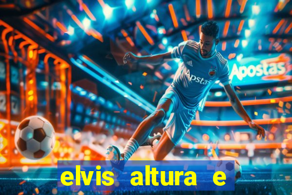 elvis altura e peso elvis presley altura