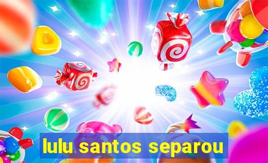 lulu santos separou