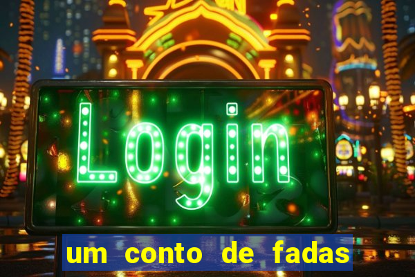 um conto de fadas sempre tem