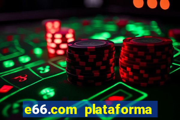e66.com plataforma de jogos
