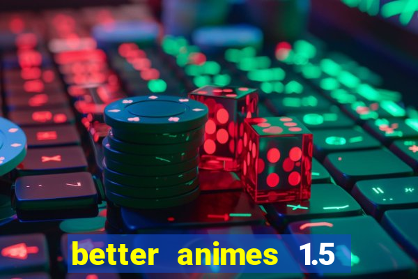 better animes 1.5 apk download