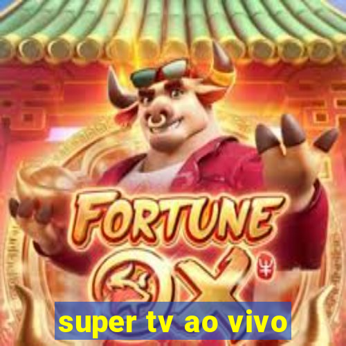 super tv ao vivo