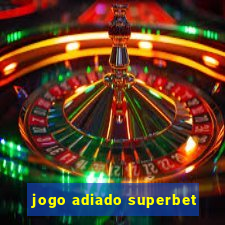jogo adiado superbet