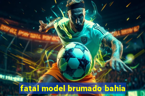 fatal model brumado bahia