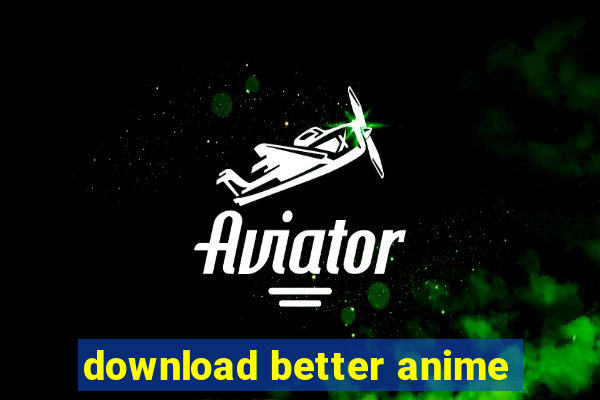 download better anime