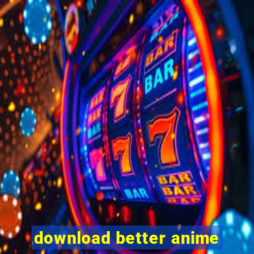 download better anime