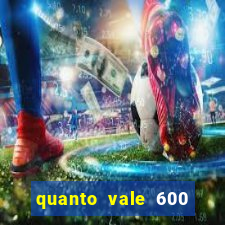 quanto vale 600 mil cruzeiros em reais