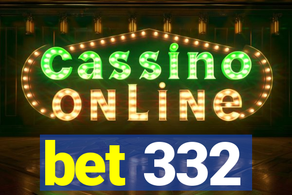 bet 332