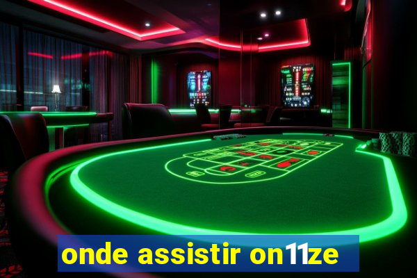 onde assistir on11ze