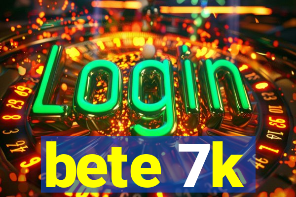 bete 7k