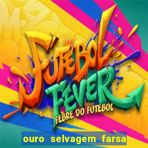 ouro selvagem farsa ouro selvagem o que aconteceu