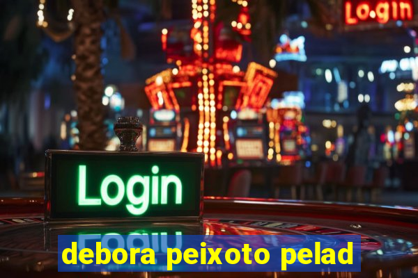 debora peixoto pelad