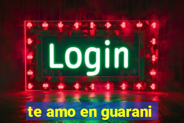 te amo en guarani