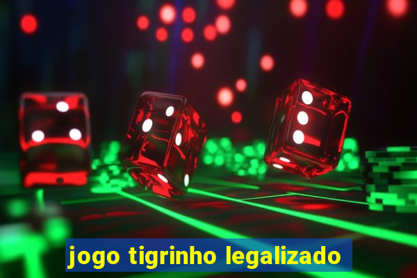 jogo tigrinho legalizado