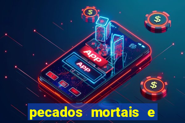 pecados mortais e veniais lista