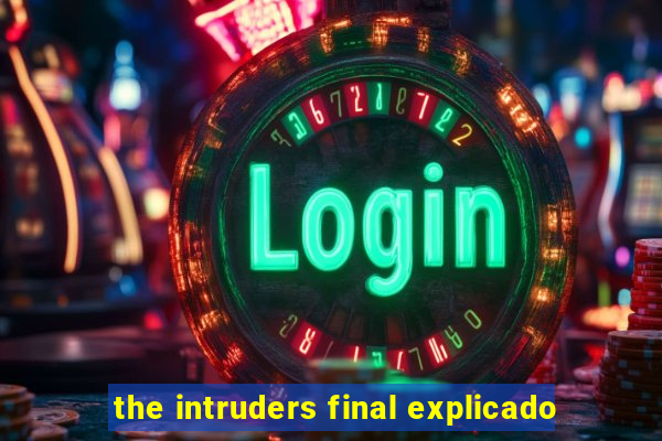 the intruders final explicado