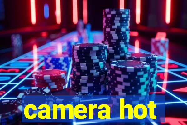 camera hot