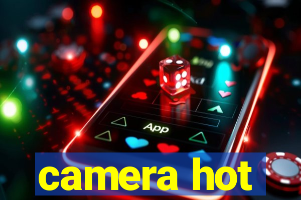 camera hot