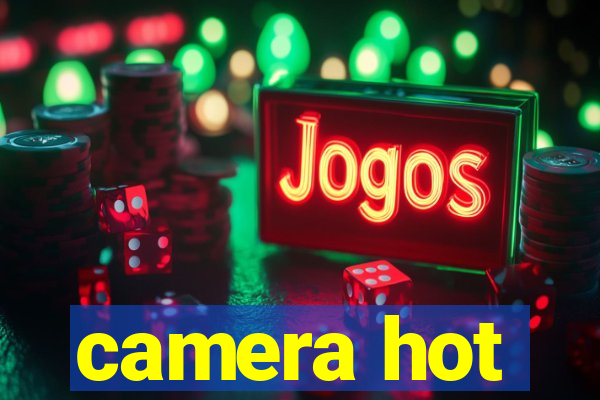 camera hot