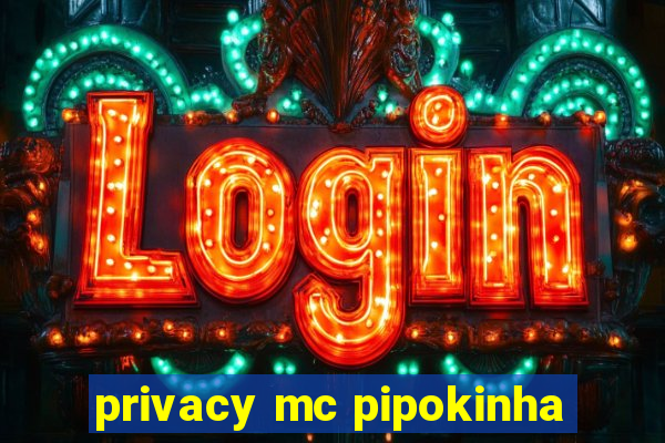 privacy mc pipokinha