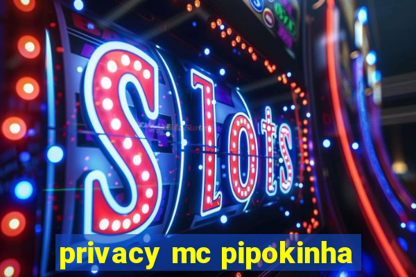 privacy mc pipokinha