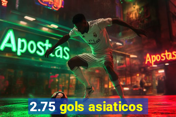 2.75 gols asiaticos