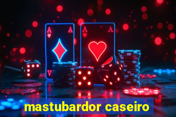 mastubardor caseiro