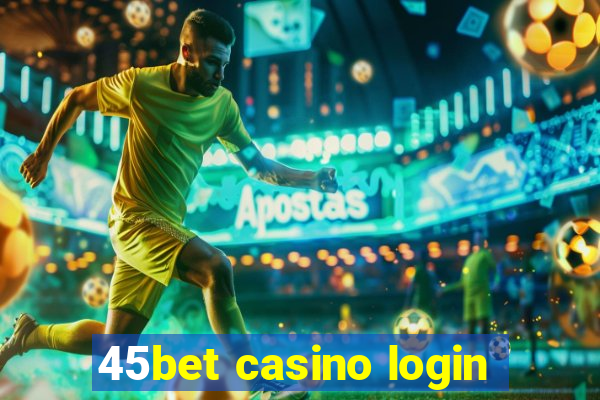 45bet casino login