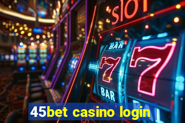 45bet casino login