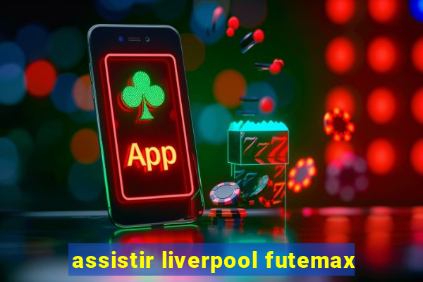 assistir liverpool futemax