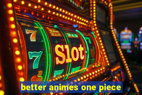 better animes one piece