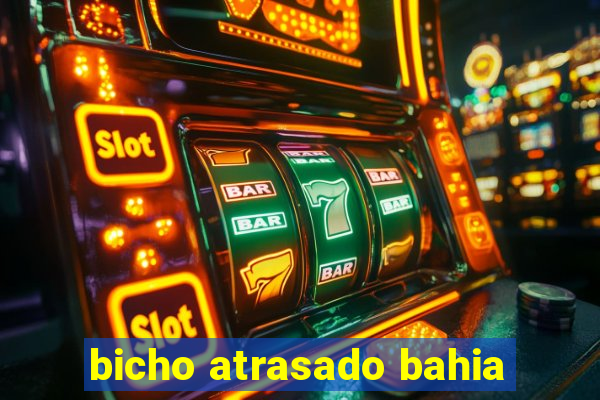 bicho atrasado bahia