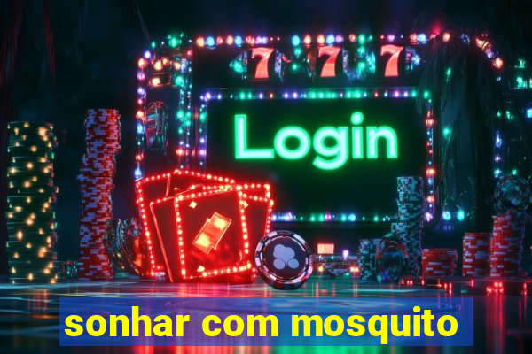 sonhar com mosquito