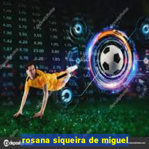 rosana siqueira de miguel