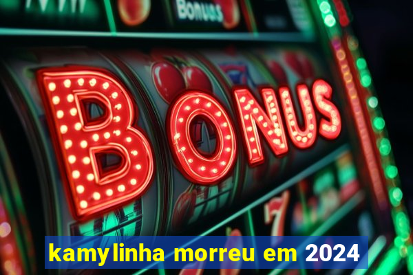 kamylinha morreu em 2024