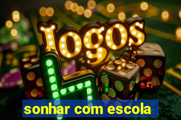 sonhar com escola