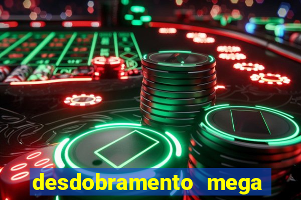 desdobramento mega sena 28 dezenas