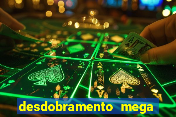 desdobramento mega sena 28 dezenas