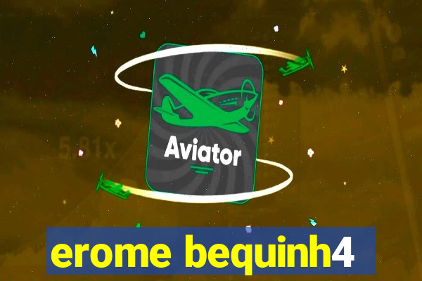 erome bequinh4