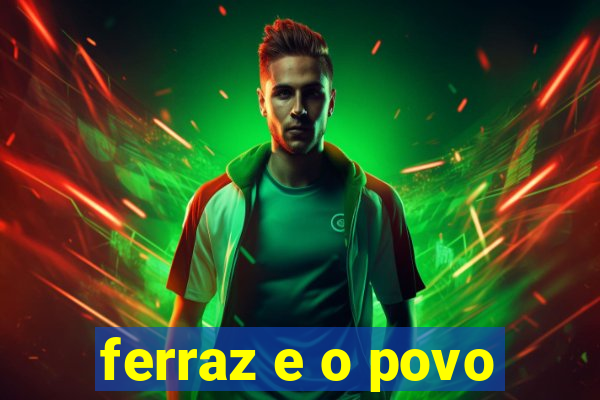ferraz e o povo
